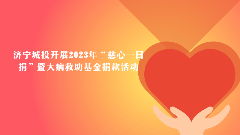 濟寧城投開展2023年“慈心一日捐”暨大病救助基金捐款活動